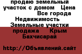 продаю земельный участок с домом › Цена ­ 1 500 000 - Все города Недвижимость » Земельные участки продажа   . Крым,Бахчисарай